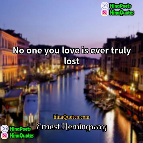 Ernest Hemingway Quotes | No one you love is ever truly